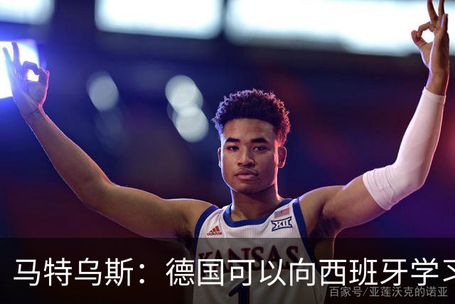 马特乌斯：德国可以向西班牙学习，我们也拥有优秀的年轻球员
